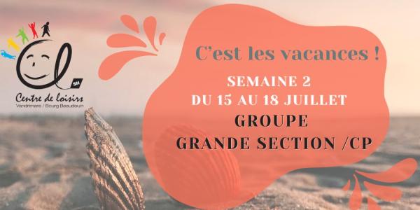 Vacances d'été Semaine 2 du 15 au 18 Juillet 2025 Groupe Grande section/ CP