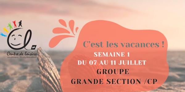 Vacances d'été Semaine 1 du 07 au 11 Juillet 2025 Groupe Grande section/ CP